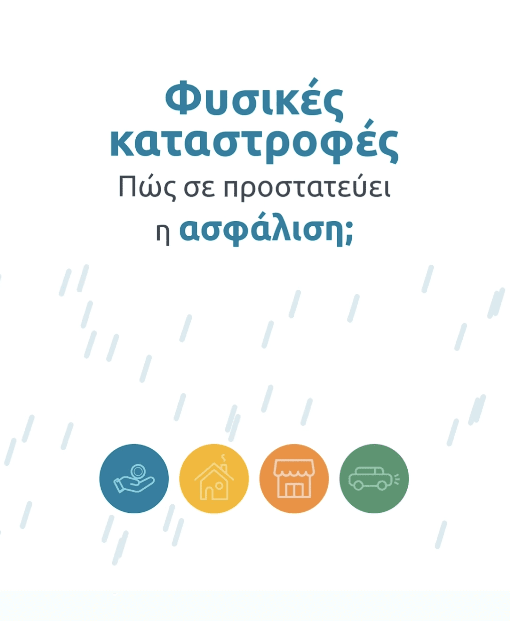 Εικονογράφηση σε λευκό φόντο με σταγόνες βροχής, εικονίδια χρημάτων, κατοικίας, επιχείρησης και αυτοκινήτου και το μήνυμα «Φυσικές καταστροφές – Πώς σε προστατεύει η ασφάλιση;»
